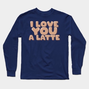 Coffee Pun I Love You a Latte Long Sleeve T-Shirt